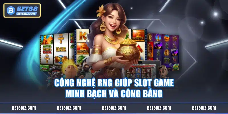 Công nghệ RNG giúp slot game minh bạch và công bằng
