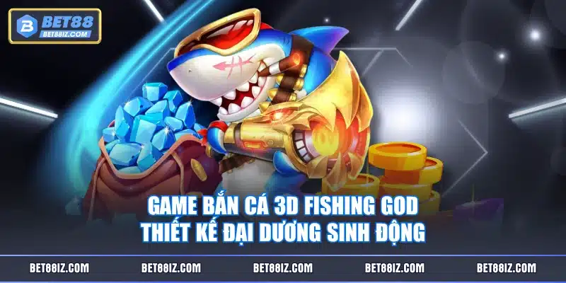 Game Bắn Cá 3D Fishing God thiết kế đại dương sinh động