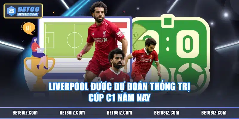 Liverpool được dự đoán thống trị Cúp C1 năm nay