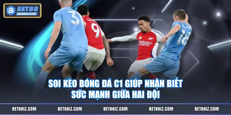Soi kèo bóng đá C1 giúp nhận biết sức mạnh giữa hai đội