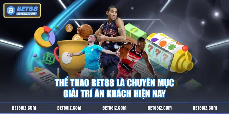 Thể Thao BET88 là chuyên mục giải trí ăn khách hiện nay